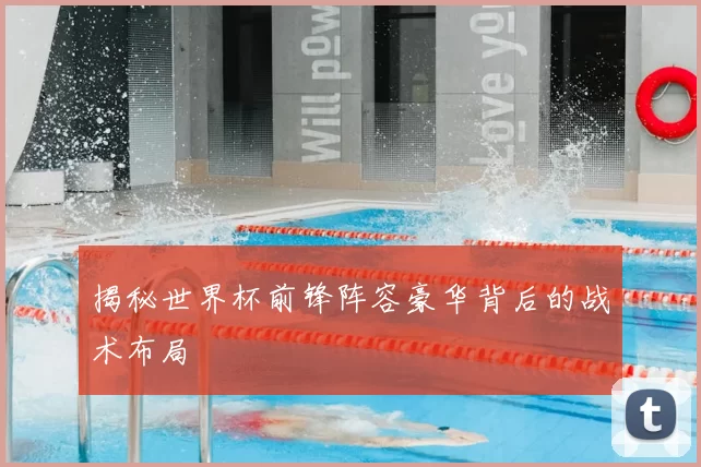 揭秘世界杯前锋阵容豪华背后的战术布局