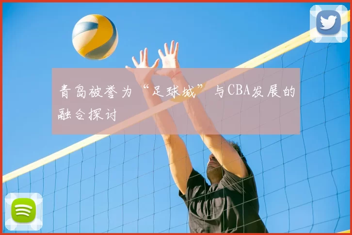 青岛被誉为“足球城”与CBA发展的融合探讨