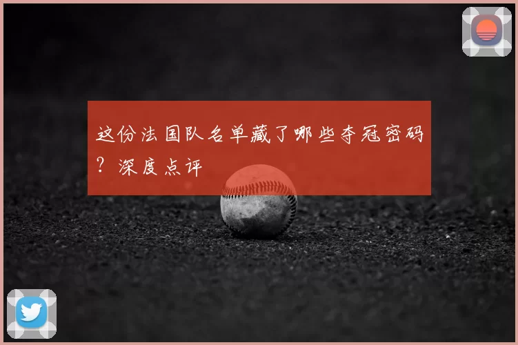 这份法国队名单藏了哪些夺冠密码？深度点评