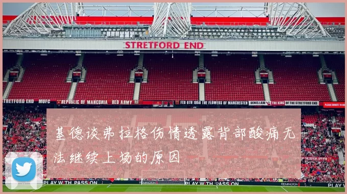 基德谈弗拉格伤情透露背部酸痛无法继续上场的原因