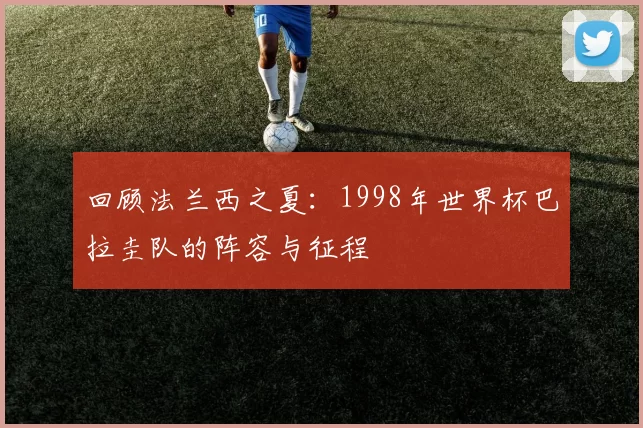 回顾法兰西之夏:1998年世界杯巴拉圭队的阵容与征程