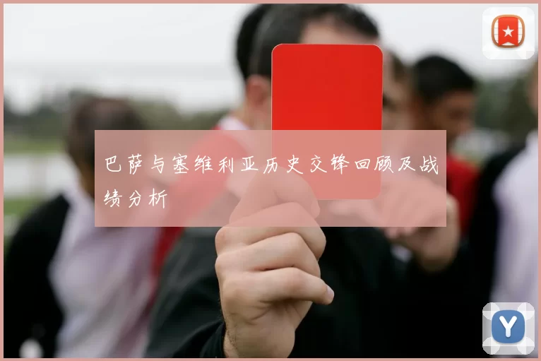 巴萨与塞维利亚历史交锋回顾及战绩分析