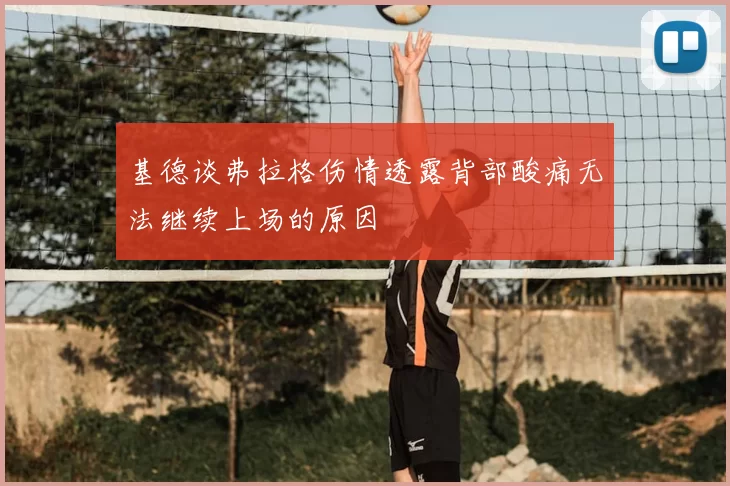 基德谈弗拉格伤情透露背部酸痛无法继续上场的原因