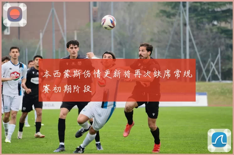 本西蒙斯伤情更新将再次缺席常规赛初期阶段